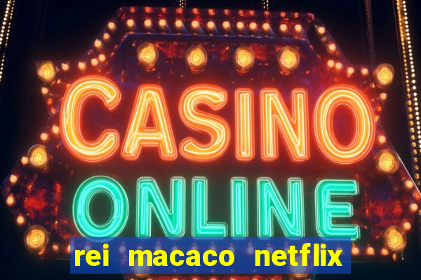 rei macaco netflix 3 temporada